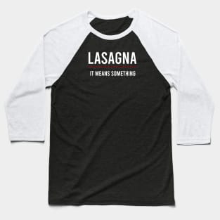 Lasagna It Means Something (White Text) Baseball T-Shirt